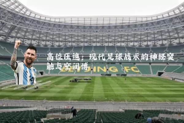 高位压迫：现代足球战术的神经突触与空间博弈
