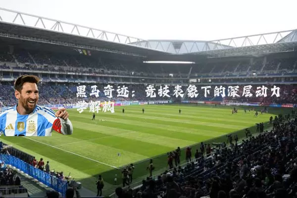 黑马奇迹:竞技表象下的深层动力学解构