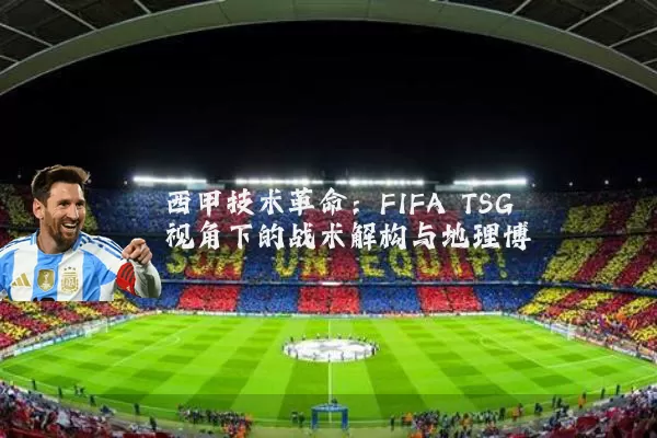 西甲技术革命:FIFA TSG视角下的战术解构与地理博弈