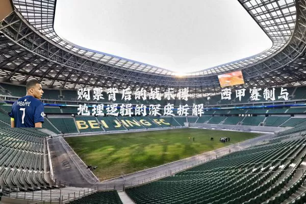 购票背后的战术博弈:西甲赛制与地理逻辑的深度拆解